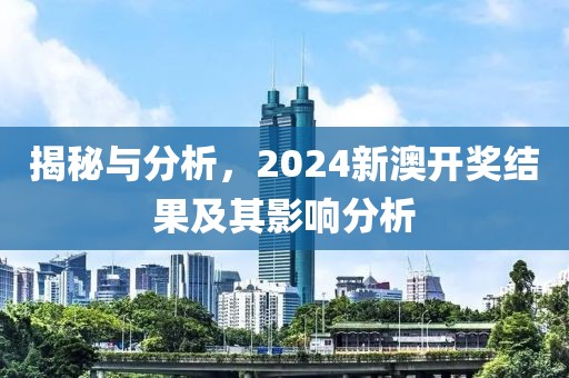 揭秘与分析，2024新澳开奖结果及其影响分析