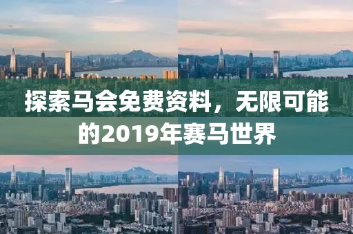 探索马会免费资料，无限可能的2019年赛马世界