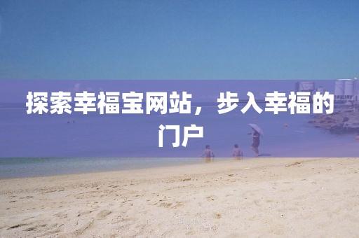 探索幸福宝网站，步入幸福的门户