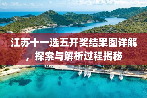 江苏十一选五开奖结果图详解，探索与解析过程揭秘