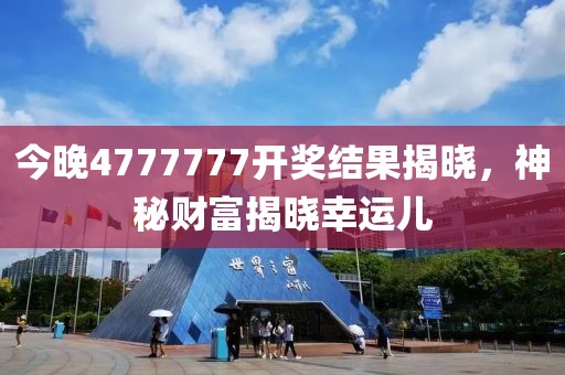 今晚4777777开奖结果揭晓，神秘财富揭晓幸运儿
