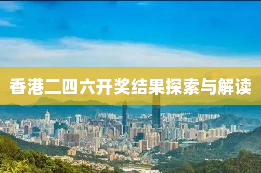 香港二四六开奖结果探索与解读
