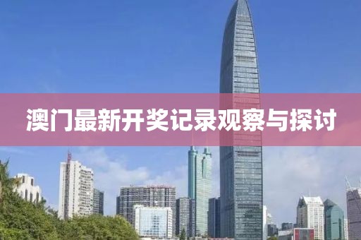 澳门最新开奖记录观察与探讨