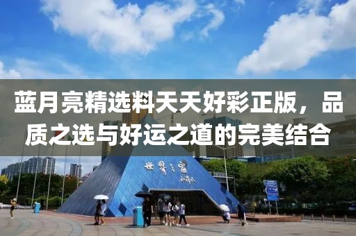 蓝月亮精选料天天好彩正版，品质之选与好运之道的完美结合