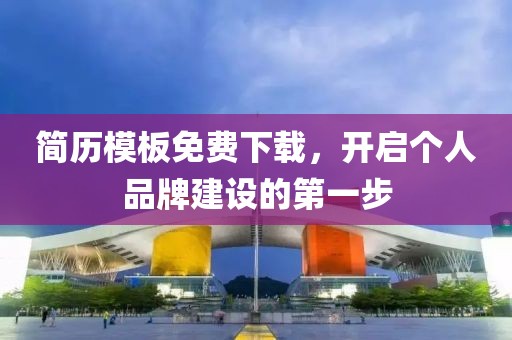 简历模板免费下载，开启个人品牌建设的第一步
