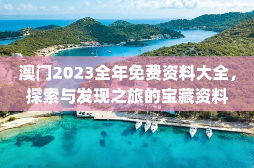 澳门2023全年免费资料大全，探索与发现之旅的宝藏资料
