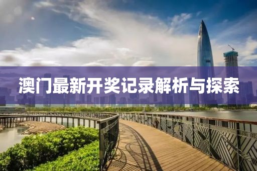 澳门最新开奖记录解析与探索