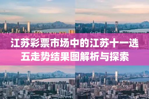 江苏彩票市场中的江苏十一选五走势结果图解析与探索