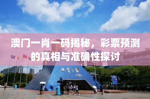 澳门一肖一码揭秘，彩票预测的真相与准确性探讨