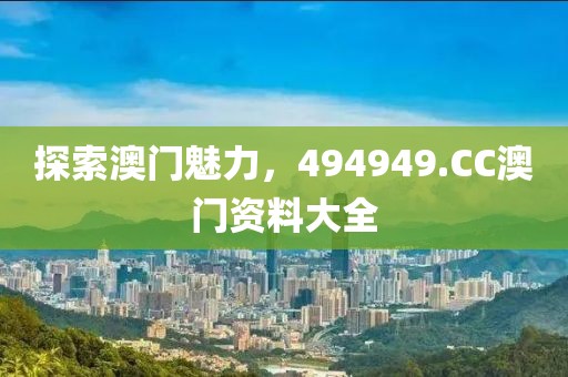 探索澳门魅力，494949.CC澳门资料大全