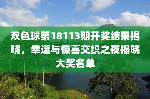双色球第18113期开奖结果揭晓，幸运与惊喜交织之夜揭晓大奖名单