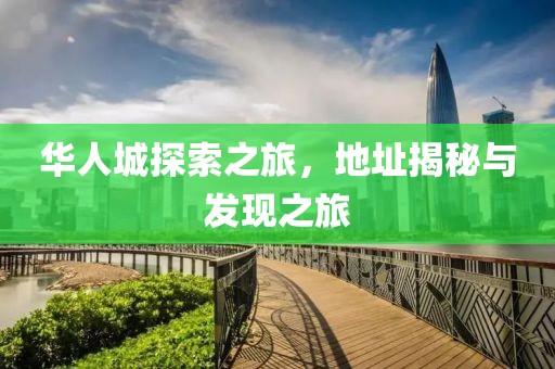 华人城探索之旅，地址揭秘与发现之旅
