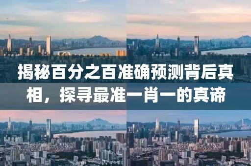 揭秘百分之百准确预测背后真相，探寻最准一肖一的真谛