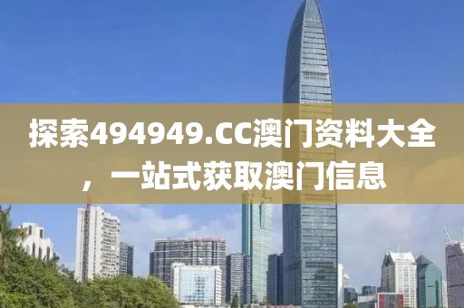 探索494949.CC澳门资料大全，一站式获取澳门信息