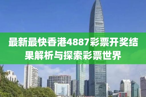 最新最快香港4887彩票开奖结果解析与探索彩票世界