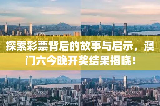 探索彩票背后的故事与启示，澳门六今晚开奖结果揭晓！