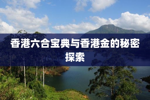 香港六合宝典与香港金的秘密探索