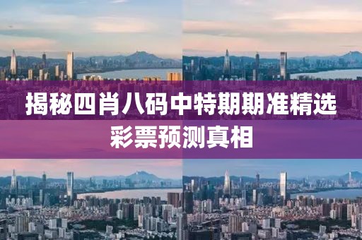 揭秘四肖八码中特期期准精选彩票预测真相