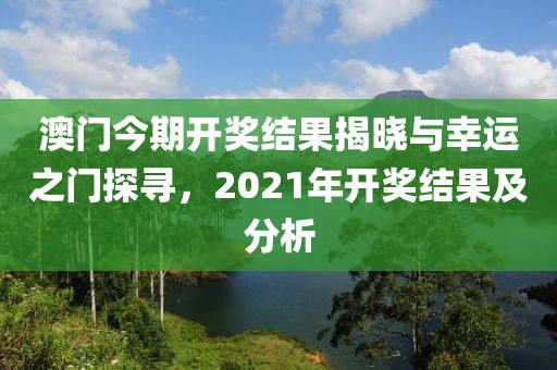 澳门今期开奖结果揭晓与幸运之门探寻，2021年开奖结果及分析