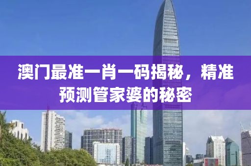 澳门最准一肖一码揭秘，精准预测管家婆的秘密