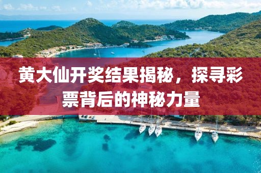 黄大仙开奖结果揭秘，探寻彩票背后的神秘力量