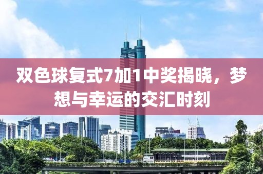 双色球复式7加1中奖揭晓，梦想与幸运的交汇时刻