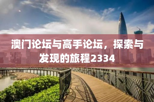澳门论坛与高手论坛，探索与发现的旅程2334