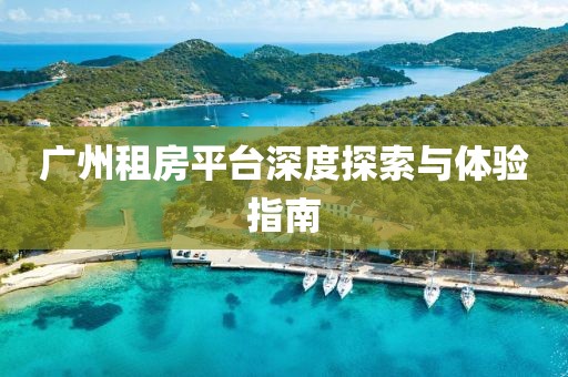 广州租房平台深度探索与体验指南