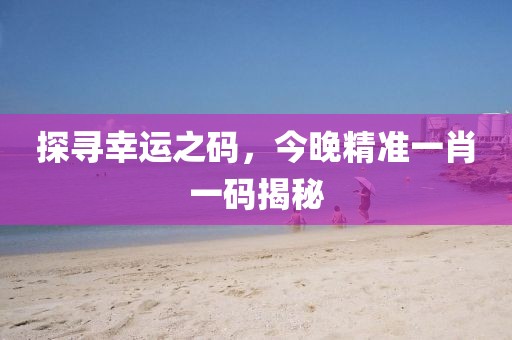 探寻幸运之码，今晚精准一肖一码揭秘
