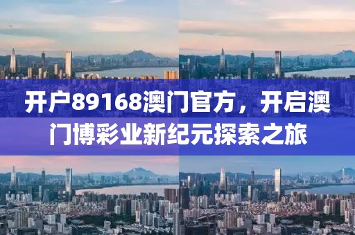 开户89168澳门官方，开启澳门博彩业新纪元探索之旅