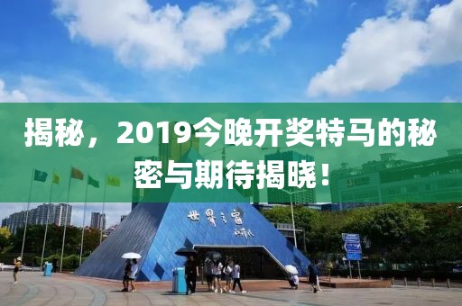 揭秘，2019今晚开奖特马的秘密与期待揭晓！