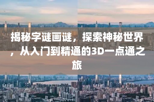 揭秘字谜画谜，探索神秘世界，从入门到精通的3D一点通之旅