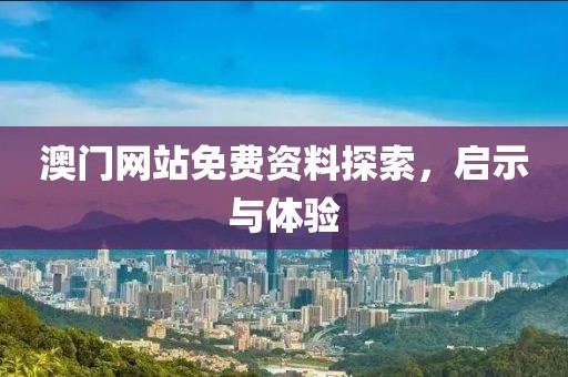 澳门网站免费资料探索，启示与体验