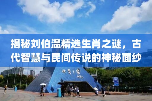 揭秘刘伯温精选生肖之谜，古代智慧与民间传说的神秘面纱