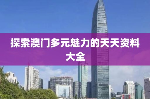 探索澳门多元魅力的天天资料大全