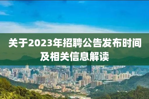 关于2023年招聘公告发布时间及相关信息解读
