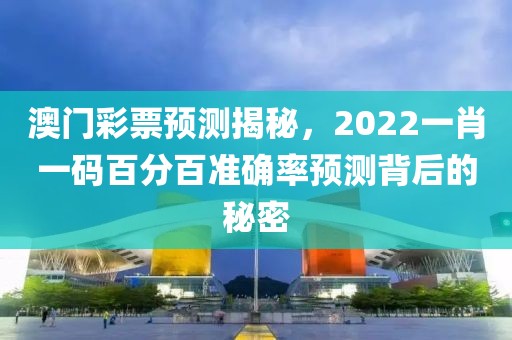 澳门彩票预测揭秘，2022一肖一码百分百准确率预测背后的秘密