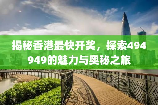 揭秘香港最快开奖，探索494949的魅力与奥秘之旅