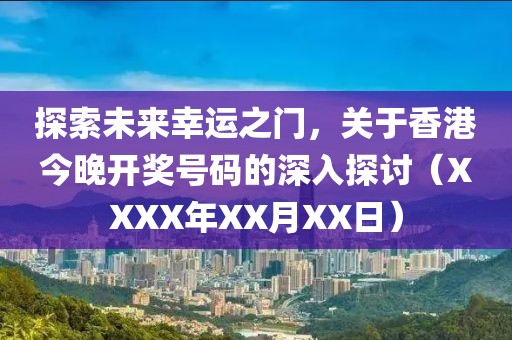 探索未来幸运之门，关于香港今晚开奖号码的深入探讨（XXXX年XX月XX日）
