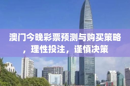 澳门今晚彩票预测与购买策略，理性投注，谨慎决策