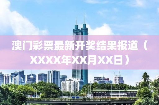 澳门彩票最新开奖结果报道（XXXX年XX月XX日）