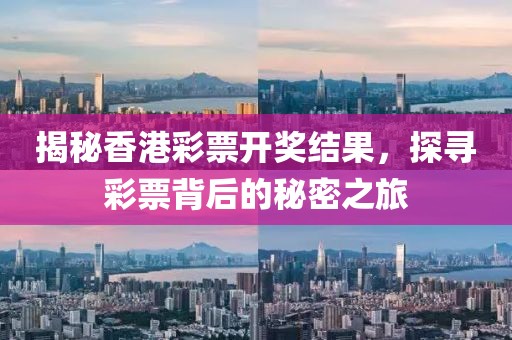 揭秘香港彩票开奖结果，探寻彩票背后的秘密之旅