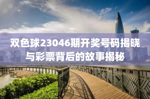 双色球23046期开奖号码揭晓与彩票背后的故事揭秘