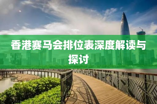 香港赛马会排位表深度解读与探讨