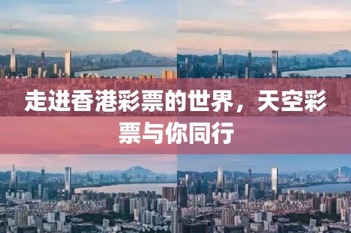 走进香港彩票的世界，天空彩票与你同行