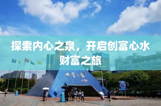 探索内心之泉，开启创富心水财富之旅