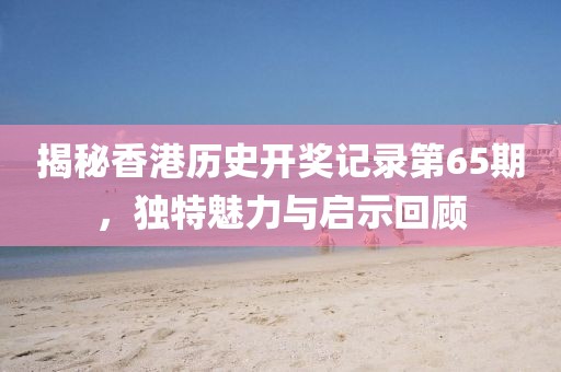 2024香港历史开奖记录65期