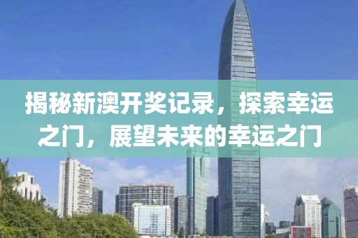 揭秘新澳开奖记录，探索幸运之门，展望未来的幸运之门