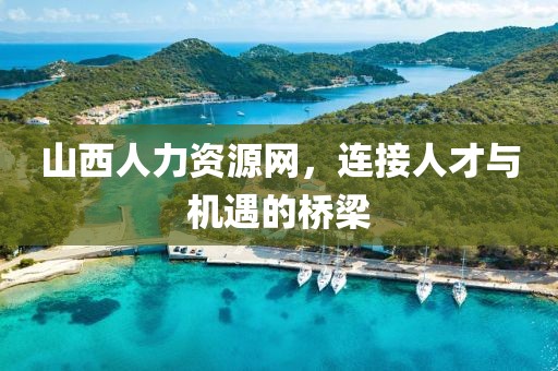 山西人力资源网，连接人才与机遇的桥梁