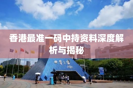 香港最准一码中持资料深度解析与揭秘